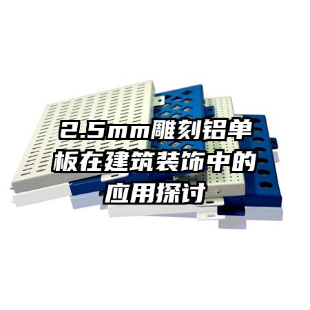 2.5mm雕刻铝单板在建筑装饰中的应用探讨