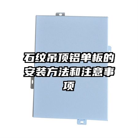 石纹吊顶铝单板的安装方法和注意事项