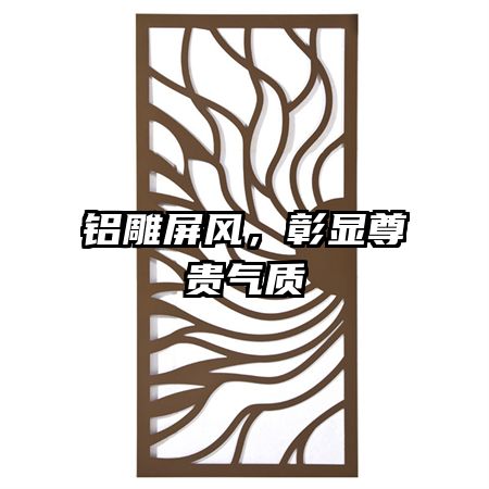 铝雕屏风，彰显尊贵气质