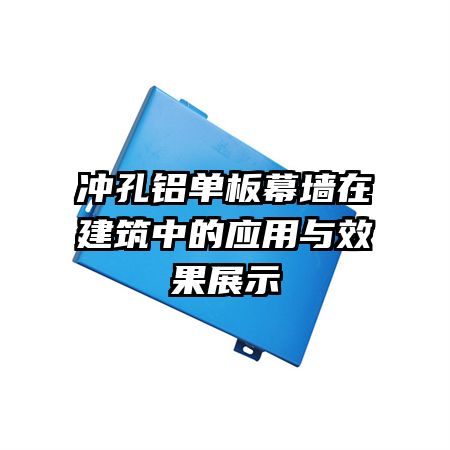 冲孔铝单板幕墙在建筑中的应用与效果展示