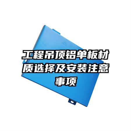 工程吊顶铝单板材质选择及安装注意事项