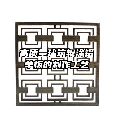 高质量建筑辊涂铝单板的制作工艺