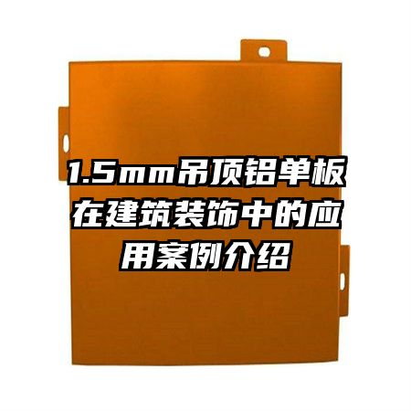 1.5mm吊顶铝单板在建筑装饰中的应用案例介绍