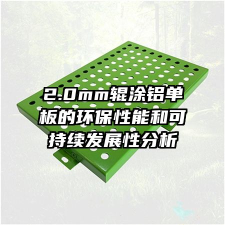 2.0mm辊涂铝单板的环保性能和可持续发展性分析