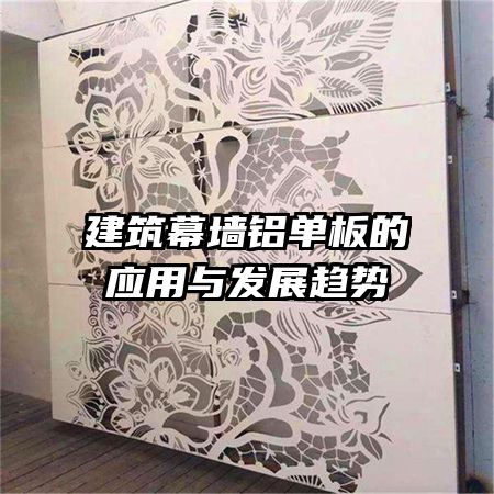 建筑幕墙铝单板的应用与发展趋势