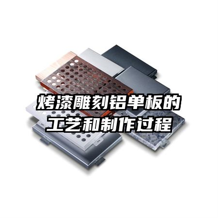 烤漆雕刻铝单板的工艺和制作过程