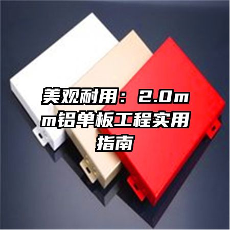 美观耐用：2.0mm铝单板工程实用指南