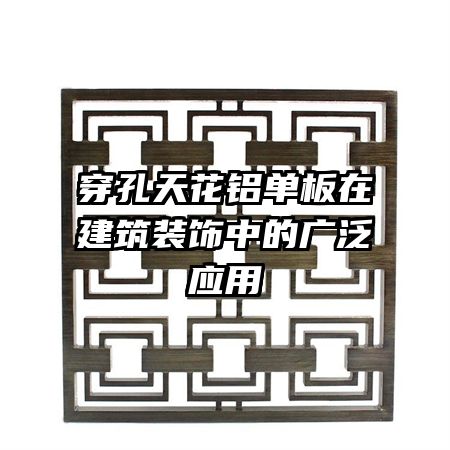 穿孔天花铝单板在建筑装饰中的广泛应用