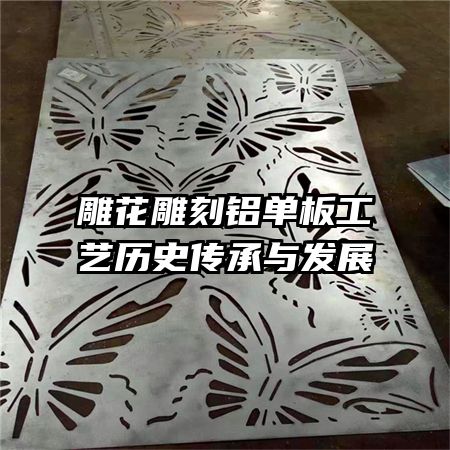 雕花雕刻铝单板工艺历史传承与发展