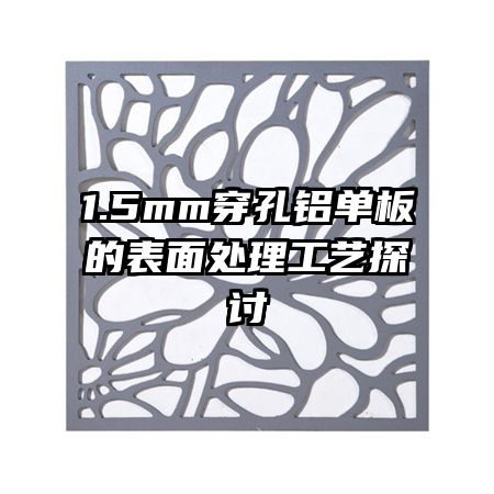 1.5mm穿孔铝单板的表面处理工艺探讨