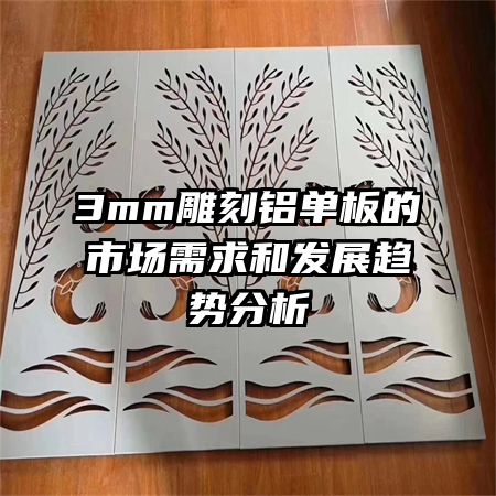 3mm雕刻铝单板的市场需求和发展趋势分析