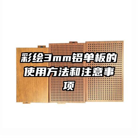 彩绘3mm铝单板的使用方法和注意事项