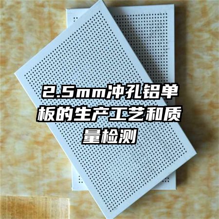 2.5mm冲孔铝单板的生产工艺和质量检测