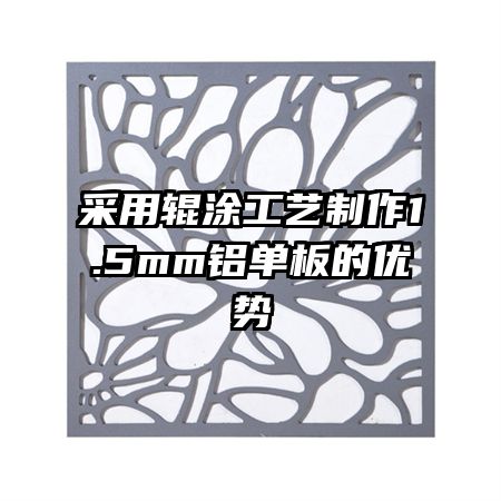 采用辊涂工艺制作1.5mm铝单板的优势