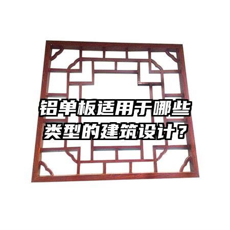 铝单板适用于哪些类型的建筑设计？