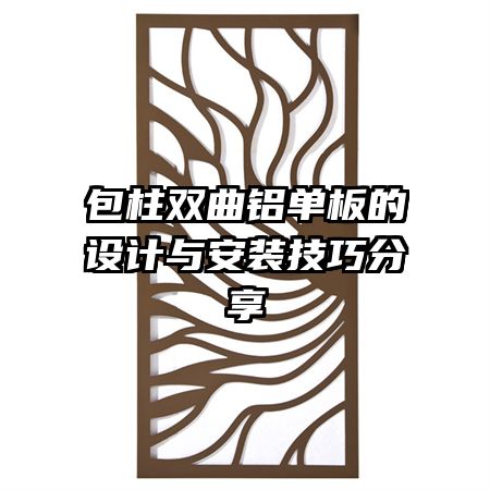 包柱双曲铝单板的设计与安装技巧分享