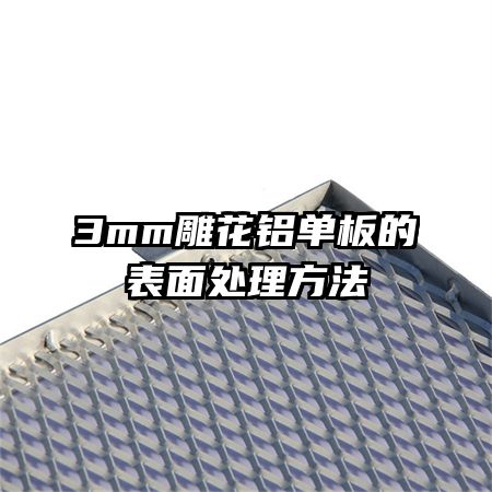 3mm雕花铝单板的表面处理方法