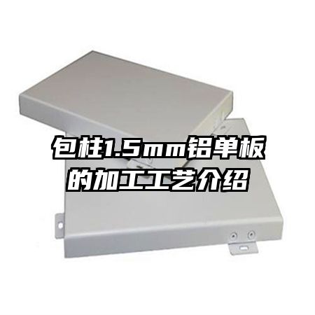 包柱1.5mm铝单板的加工工艺介绍