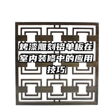 烤漆雕刻铝单板在室内装修中的应用技巧