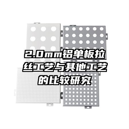 2.0mm铝单板拉丝工艺与其他工艺的比较研究